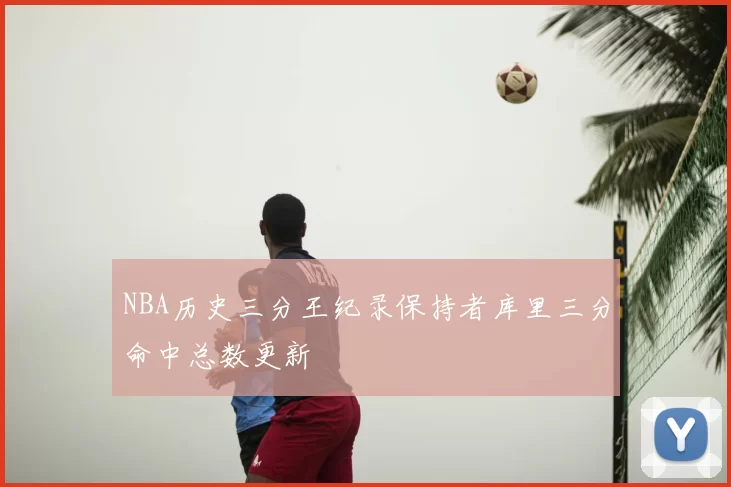 NBA历史三分王纪录保持者库里三分命中总数更新