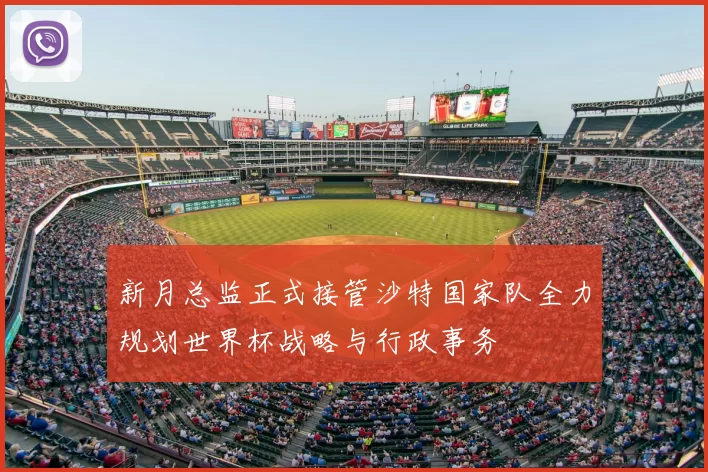 新月总监正式接管沙特国家队全力规划世界杯战略与行政事务