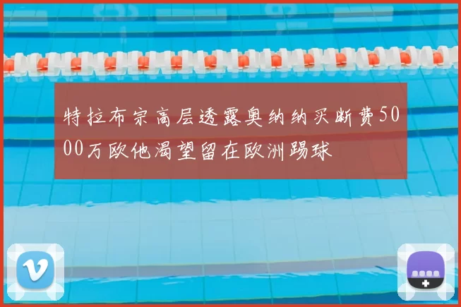 特拉布宗高层透露奥纳纳买断费5000万欧他渴望留在欧洲踢球