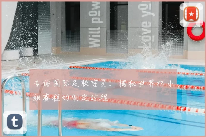 专访国际足联官员：揭秘世界杯小组赛程的制定过程