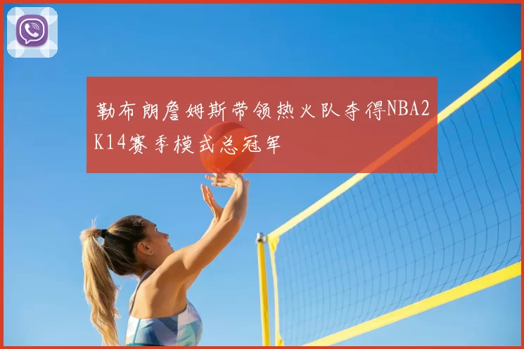勒布朗詹姆斯带领热火队夺得NBA2K14赛季模式总冠军