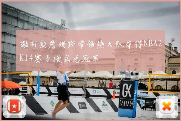 勒布朗詹姆斯带领热火队夺得NBA2K14赛季模式总冠军
