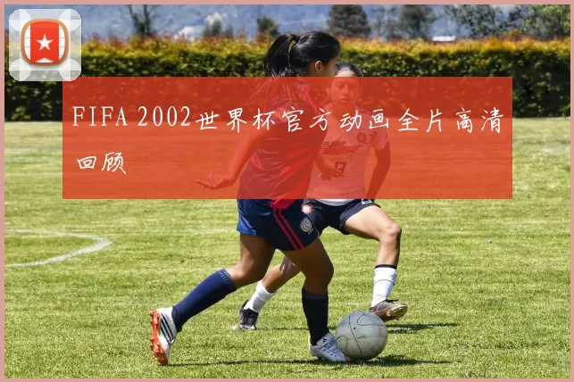 FIFA 2002世界杯官方动画全片高清回顾