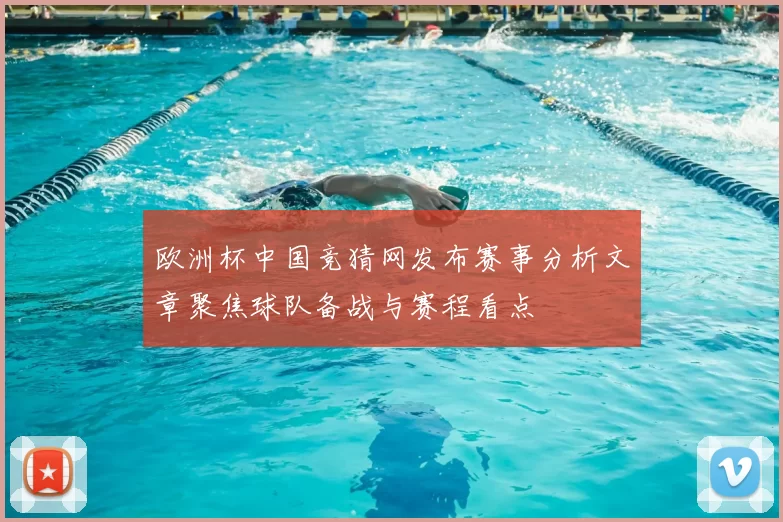 欧洲杯中国竞猜网发布赛事分析文章聚焦球队备战与赛程看点