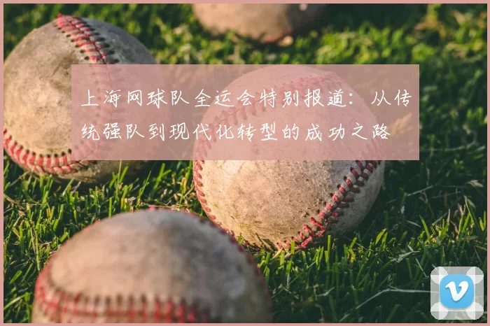 上海网球队全运会特别报道:从传统强队到现代化转型的成功之路